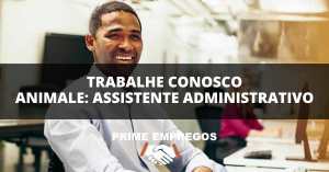 Trabalhe Conosco Animale: Venha Ser Assistente Administrativo na Animale!
