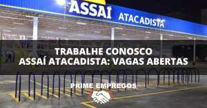 Trabalhe Conosco Assaí Atacadista: Assistente Administrativo – Candidate-se Já