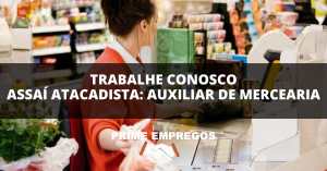 Trabalhe Conosco Assai Atacadista: Auxiliar de Mercearia - Sem Experiência? Sem Problemas!
