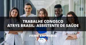 Trabalhe Conosco Atrys Brasil: TRANSFORME VIDAS! Trabalhe Como Assistente de Saúde na Atrys Brasil!