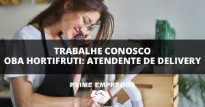 Trabalhe Conosco Oba Hortifruti: Atendente de Delivery – Sem Experiência? Sem Problema!