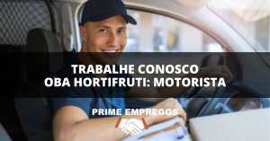 Trabalhe Conosco Oba Hortifruti: Motorista - Aqui Você Tem uma Oportunidade!