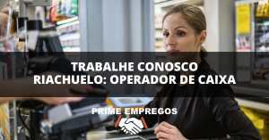 Trabalhe Conosco Riachuelo: Operador de Caixa com Grandes Benefícios