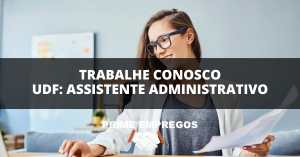 Trabalhe Conosco UDF: Assistente Administrativo - Venha Crescer Conosco!