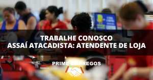 Trabalhe Conosco Assaí Atacadista: Seja Nosso Novo Atendente de Loja!