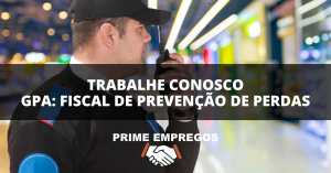 Trabalhe Conosco GPA: Segurança e Controle! Venha Ser Fiscal de Prevenção de Perdas