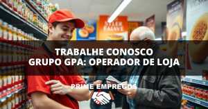 Trabalhe Conosco Grupo GPA: Com ou Sem Experiência! Operador de Loja