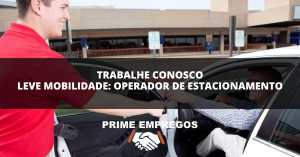 Trabalhe Conosco Leve Mobilidade: Operador de Estacionamento - Candidate-se!