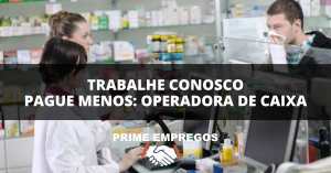Trabalhe Conosco Pague Menos: Sorria, atenda e cresça! Seja Operadora de Caixa