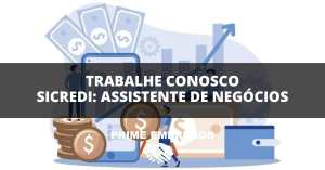 Trabalhe Conosco Sicredi: Cresça na sua carreira e faça a diferença! Seja Assistente de Negócios