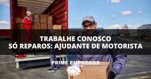 Trabalhe Conosco Só Reparos: Quer uma Oportunidade? Ajudante de Motorista!