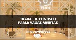 Trabalhe conosco Farm: Moda, estilo e carreira! 252 vagas abertas na FARM!