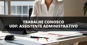 Trabalhe Conosco UDF: Sua Organização Faz a Diferença! Venha Ser Assistente Administrativo