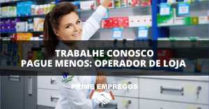 Trabalhe Conosco Pague Menos: Sua Oportunidade Chegou! Vaga para Operador de Loja