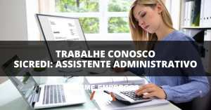 Trabalhe Conosco Sicredi: Construa seu futuro financeiro para Assistente Administrativo
